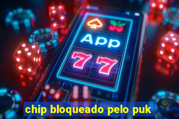 chip bloqueado pelo puk